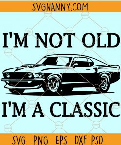 I Am Not Old I Am Classic SVG, Gift for dad SVG, fathers day SVG, grandpa gift svg, Father PNG, Father Gift, I am classic Al, fathers gift svg, classic car svg Files