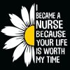 I became a nurse because your life is worth my time svg, nurse life svg, nurse Sunflower Editable T-shirt Design in Svg Files for cricut, Nurse Life, Nursing svg