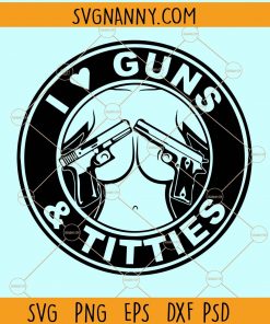 I Love Guns and titties svg, Guns and titties svg, I Love Guns Titties and Beers Svg, Love Titties Svg, Love Beer svg, drinking shirt svg file