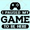 I Paused My Game To Be Here SVG, Gaming SVG file, Gamer SVG, Gaming Svg, Video Game Svg file