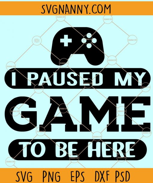 I Paused My Game To Be Here SVG, Gaming SVG file, Gamer SVG, Gaming Svg, Video Game Svg file