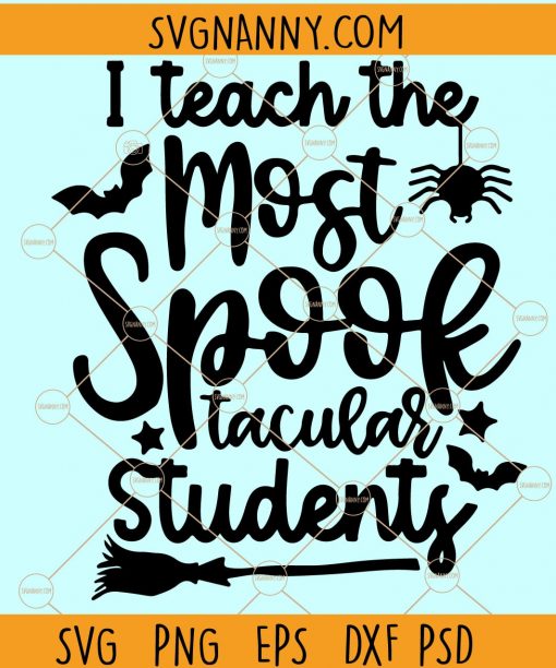 I Teach The Most Spooktacular Students Svg, Teacher Halloween svg, Spooky SVG, Spooky Halloween SVG, school Halloween SVG file