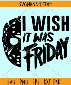 I wish it was Friday SVG, Jason Halloween SVG, Halloween SVG file for cricut, Friday the 13th svg, Jason Voorhees svg file