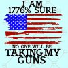 I am 1776 percent sure no one will be taking my guns svg, Second Amendment SVG, 2nd Amendment SVG, Gun owners SVG, Defend the Second Amendment SVG, gun Owner Rights svg, I am 1776 percent sure no one will be taking my guns png, I am 1776 sure svg  files