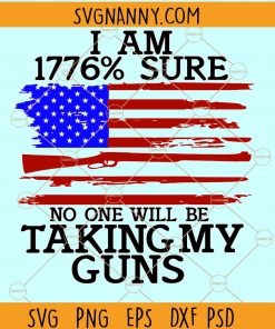 I am 1776 percent sure no one will be taking my guns svg, Second Amendment SVG, 2nd Amendment SVG, Gun owners SVG, Defend the Second Amendment SVG, gun Owner Rights svg, I am 1776 percent sure no one will be taking my guns png, I am 1776 sure svg  files