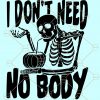 I don’t need no body SVG, Skeleton SVG, Halloween SVG, I Don’t Need No Body, PNG files