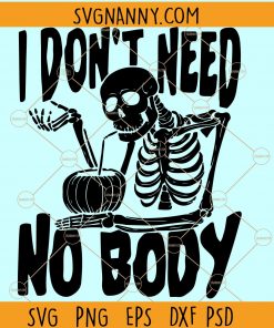 I don’t need no body SVG, Skeleton SVG, Halloween SVG, I Don’t Need No Body, PNG files