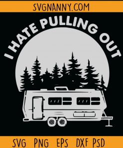 I Hate Pulling Out Camping Svg, Camping shirt svg, Happy camper svg, I hate pulling out svg, Camping Svg, Camping Night, Camp Svg, Camper Svg file