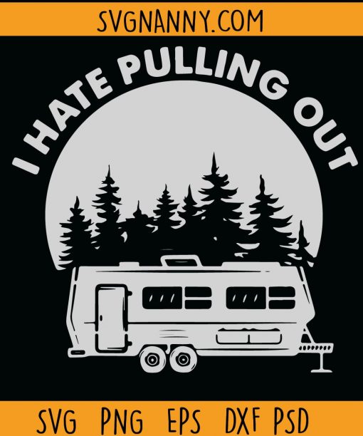 I Hate Pulling Out Camping Svg, Camping shirt svg, Happy camper svg, I hate pulling out svg, Camping Svg, Camping Night, Camp Svg, Camper Svg file