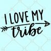 I Love My Tribe svg, Love My Tribe svg, Love My Tribe shirt SVG, Love my tribe shirt, Girls Weekend shirt SVG, Teacher svg Files