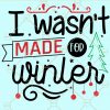 I Wasn't Made for Winter svg, Winter svg,  Holidays SVG, Merry Christmas Shirt svg, Merry christmas Svg, holiday svg files