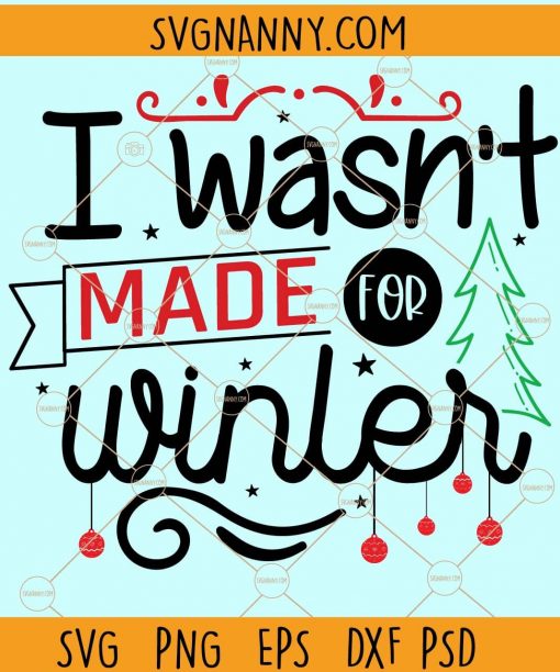 I Wasn't Made for Winter svg, Winter svg,  Holidays SVG, Merry Christmas Shirt svg, Merry christmas Svg, holiday svg files