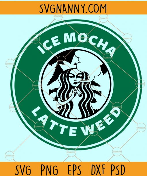 Ice Mocha Latte Weed SVG, Cannabis and Coffee SVG, Cannabis coffee svg, Starbucks coffee emblem, Starbucks cup svg, Starbucks Logo SVG, weed leaf svg, marijuana svg, cannabis svg, marijuana leaf svg, cannabis leaf svg