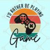I'd rather be playing game svg, Game svg, Gaming svg, Funny Gamer svg, Nerd Geek svg, Gaming svg, Progamer Svg, Video Game svg