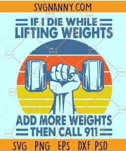 If I Die While Lifting Weights Add More Weights Then Call 911 SVG, weight lifting svg, fitness svg, muscle svg