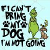 If I can’t Bring my Dog I’m not Going SVG, Dog svg, Dog Mom svg, Dog shirt svg, Christmas Grinch SVG, Christmas svg free, Grinch svg, Christmas svg, Grinch and Max SVG  files