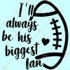 I’ll Always Be His Biggest Fan Svg, Football Mom Svg, Biggest fan football svg, Cheer mom Svg, Football Shirt Svg, American football svg, football mom svg, Girl Football Svg, biggest svg file