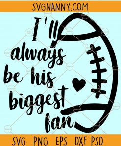 I’ll Always Be His Biggest Fan Svg, Football Mom Svg, Biggest fan football svg, Cheer mom Svg, Football Shirt Svg, American football svg, football mom svg, Girl Football Svg, biggest svg file