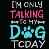 Only talking to my dog today SVG, Dog SVG, funny dog owner SVG, With Footprint SVG, Dog lovers SVG, Dog Mom Shirt SVG, Dog mom SVG, mom of dogs svg, Cat Mom SVG, Pet Mom svg, fur mama svg, Dog Quote svg, Heart Paw Print SVG