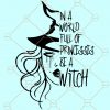 In A World Full Of Princesses Be A Witch SVG, Halloween witch svg, Witch svg file, Halloween svg, Halloween Princesses svg