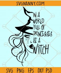 In A World Full Of Princesses Be A Witch SVG, Halloween witch svg, Witch svg file, Halloween svg, Halloween Princesses svg