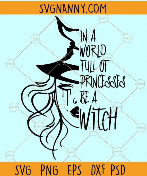 In A World Full Of Princesses Be A Witch SVG, Halloween witch svg, Witch svg file, Halloween svg, Halloween Princesses svg