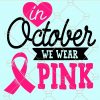 In October We Wear Pink Svg, Breast Cancer Svg, Awareness Svg, Pink Ribbon Svg, Pink Ribbon Svg, Breast Cancer Awareness