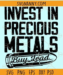 Invest In Precious Metals Buy Lead SVG, Veterans Day SVG, Father’s Day Gift SVG, Veteran Day Gift, Gun Lover SVG, Veteran SVG, Soldier SVG, Military SVG, Veterans Day SVG file, gun lovers SVG, USA Veteran SVG files