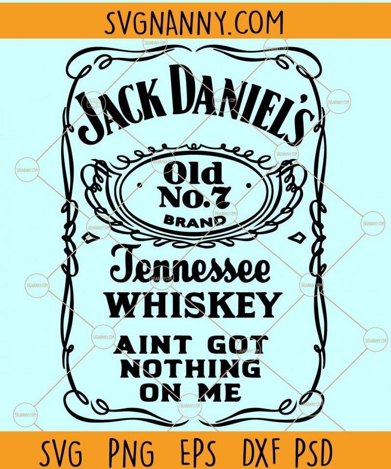 Jack Daniels Tennessee Whiskey Ain t Got Nothing On Me SVG Funny 