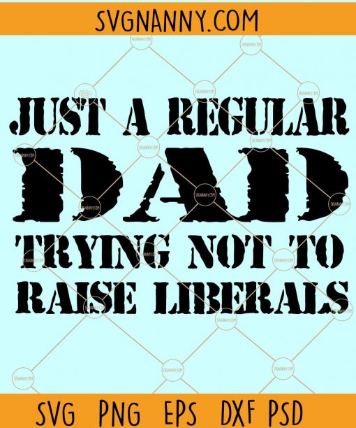 Just a regular dad trying not to raise liberals svg, Just A Regular Dad Svg, Best Dad Ever svg, Liberals Premium Svg, Republican Svg, American flag, 4th of July dad SVG, patriotic dad svg file