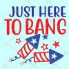 Just Here To Bang SVG, Firecracker Svg, 4th Of July Svg, American Svg, Patriotic Svg, I’m Just Here To Bang Svg, fourth of July SVG, here to bang svg Files