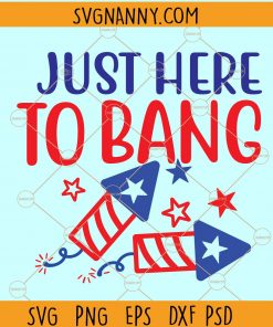 Just Here To Bang SVG, Firecracker Svg, 4th Of July Svg, American Svg, Patriotic Svg, I’m Just Here To Bang Svg, fourth of July SVG, here to bang svg Files