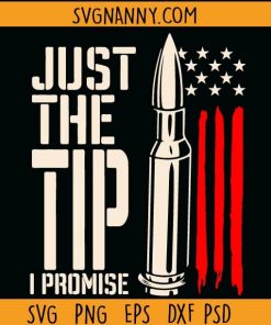 Just the tip I promise SVG, Just the tip I promise flag SVG, Just the tip SVG, bullet svg, Veteran Day SVG, Gifts for Dad SVG, Father’s Day Gift SVG, Gun Bullet SVG  files