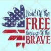 Land of the free because of the brave SVG, America SVG, American flag sunflower svg, 4th of July Svg, American Flag Svg, USA flag svg, Memorial Day svg, American flag sunflower svg free, 4th of July sunflower svg files