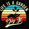 Life is a Garden Dig it Svg, Gardener Gift svg, Gardener shirt svg, Gardening Svg, Gardening gift svg files