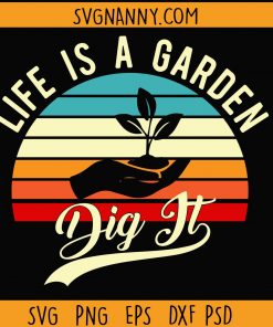 Life is a Garden Dig it Svg, Gardener Gift svg, Gardener shirt svg, Gardening Svg, Gardening gift svg files