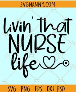 Livin That Nurse Life svg, Nurse Life svg, Nurse svg Files for Cricut, Nurse svg Files, Nursing svg,  Nurse Stethoscope Svg, CNA Svg, CNA Life Svg, Medical Nursing Assistant Svg file