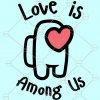 Love is Among Us SVG, Among Us Valentines Day SVG, Among Us Heart SVG, valentine svg, free svg files, happy easter svg, free valentine card svg, heart svg free, Love Is Among Us shirt, valentine svg files for cricut, Valentines svg, Valentine’s Day svg