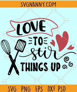 Love To Stir Things Up SVG, Kitchen Svg, Love To Stir Things Up shirt SVG, Baker Shirt svg, Woman Shirt svg, Mom Shirt svg, Gift For Mom svg, Love To Stir Things Up