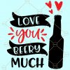 Love you beery much SVG, beer lover svg, drinking shirt SVG, drinking couple SVG, Love SVG, Love you beery shirt