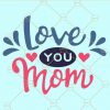 Love you mom svg, Mothers love svg, Mother’s Day svg, Mother svg, Mom svg, Mothers Day svg, Happy Mother’s Day svg, Mother’s Day shirt svg, Mom svg files