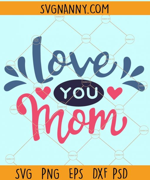 Love you mom svg, Mothers love svg, Mother’s Day svg, Mother svg, Mom svg, Mothers Day svg, Happy Mother’s Day svg, Mother’s Day shirt svg, Mom svg files