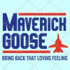 Maverick Goose Svg, Bring Back That Loving Feeling Svg, Maverick SVG, Maverick Clipart flying svg, Maverick Tshirt, Maverick Tee, Fighter Pilot, air force svg, pilot svg file