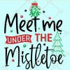 Meet the mistletoe svg,  Merry Christmas svg, christmas gift svg, holiday svg, Christmas shirt svg  files