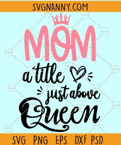 Mom a title just above queen SVG, Mom svg file for cricut, Funny mom svg, Mom quotes svg, Mama svg, Mothers Day SVG, mom queen svg  file