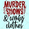Murder Shows and Comfy Clothes svg, Murder Shows svg, Murder Shows png, Murder Shows shirt, True Crime svg, Murder Shows Files