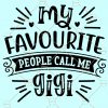 My Favorite People Call Me Gigi SVG, Grandmother SVG, Gigi Shirt Svg, Gigi Svg, Grandparents day svg, grandma svg, file