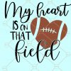 My Heart is on That Field SVG, Football shirt Svg, I’ll Always Be his Biggest Fan Svg, My Heart is on that Field football svg, Soccer Shirt Svg  files