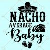 Nacho Average Baby SVG, Cinco de Mayo SVG, Nacho average Baby svg file for cricut, Nacho average Baby svg shirt, Nacho average Baby svg file