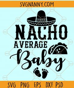 Nacho Average Baby SVG, Cinco de Mayo SVG, Nacho average Baby svg file for cricut, Nacho average Baby svg shirt, Nacho average Baby svg file